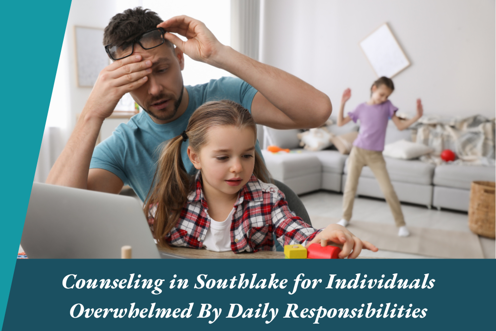 Counseling in Southlake for People Overwhelmed By Daily Responsibilities