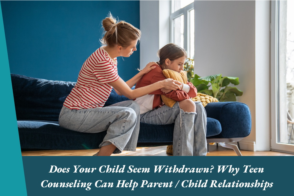 Teen Counseling Can Help Parent / Child Relationships