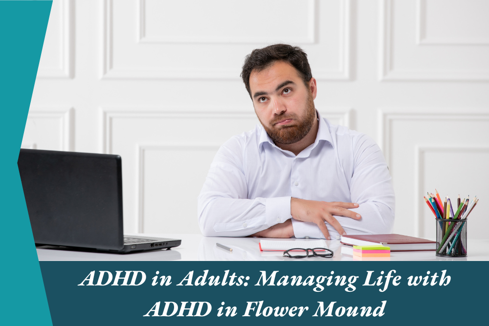 ADHD in Adults Managing Life with ADHD in Flower Mound