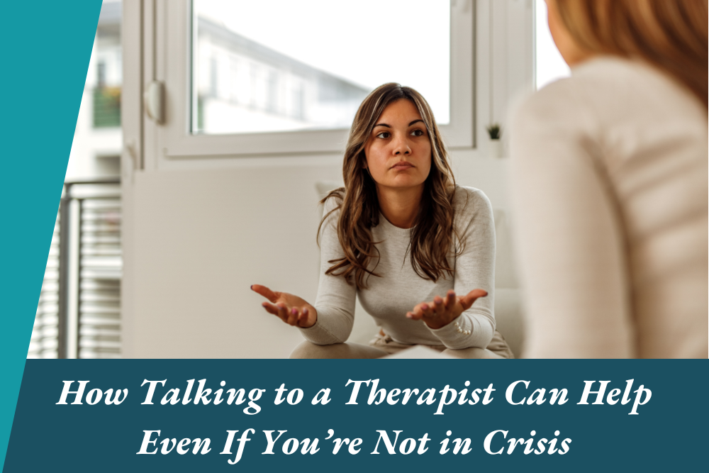 How Talking to a Therapist Can Help Even If You’re Not in Crisis