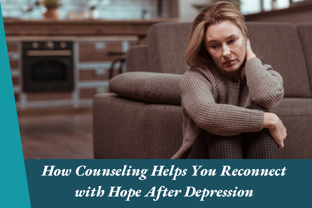 How Counseling Helps You Reconnect with Hope After Depression