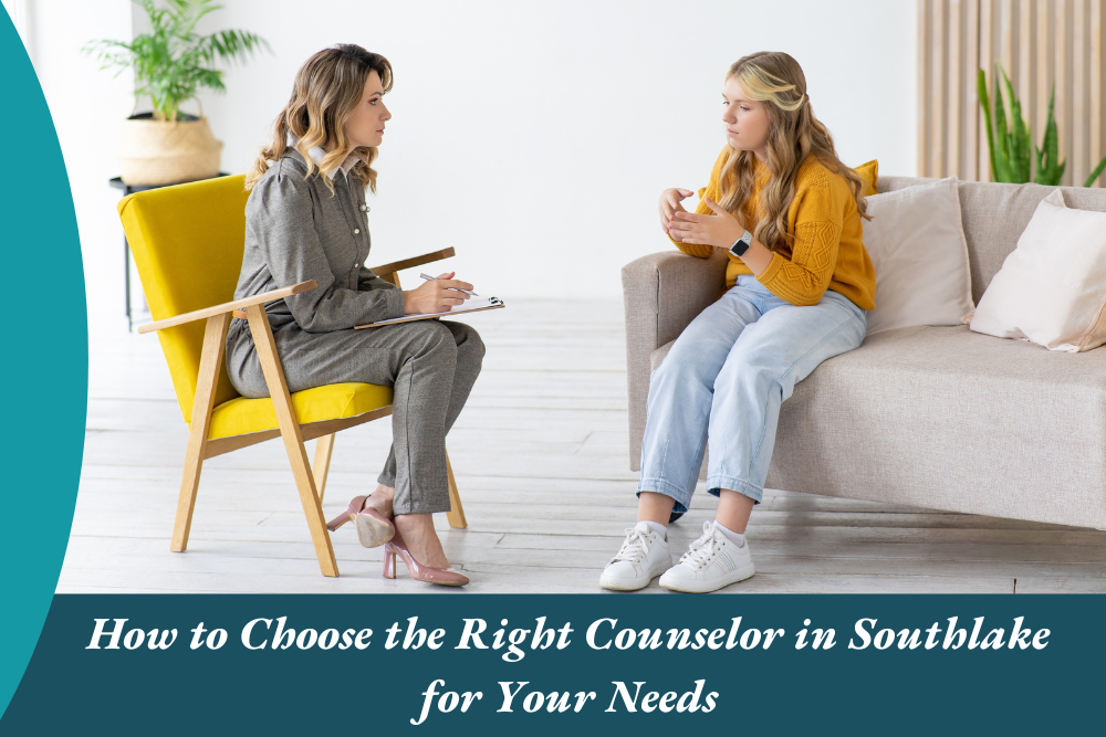 How to Choose the Right Counselor in Southlake for Your Needs