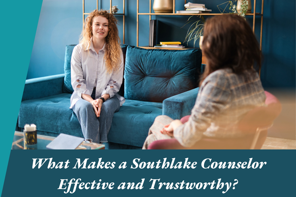 What Makes a Southlake Counselor Effective and Trustworthy