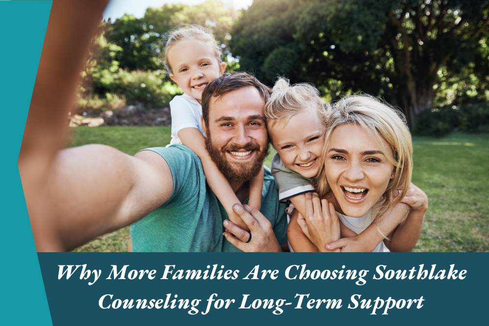 Why More Families Are Choosing Southlake Counseling for Long-Term Support