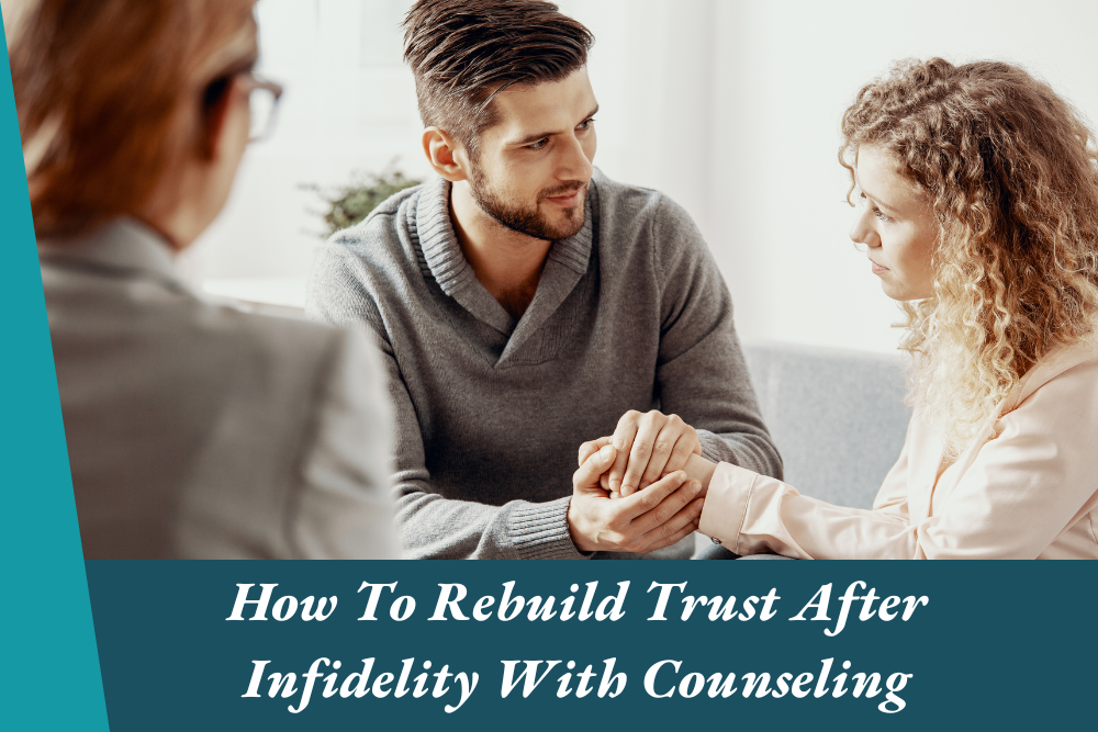 How To Rebuild Trust After Infidelity With Counseling