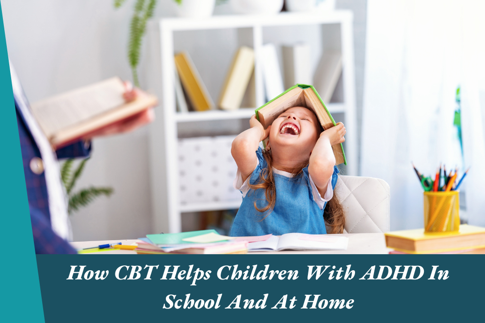 How CBT Helps Children With ADHD In School And At Home