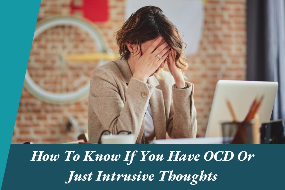 How To Know If You Have OCD Or Just Intrusive Thoughts