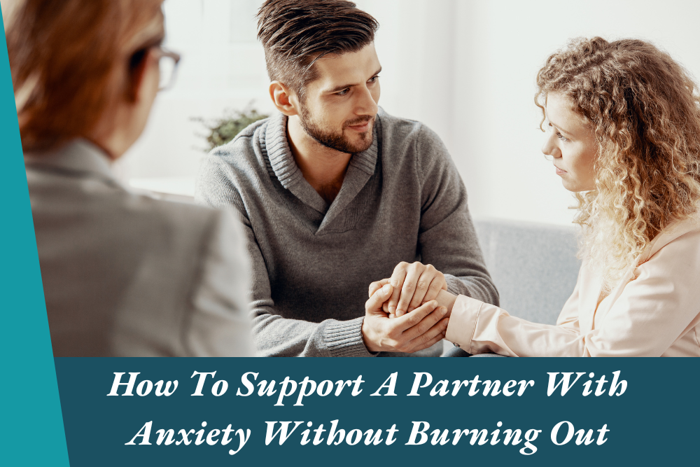How To Support A Partner With Anxiety Without Burning Out